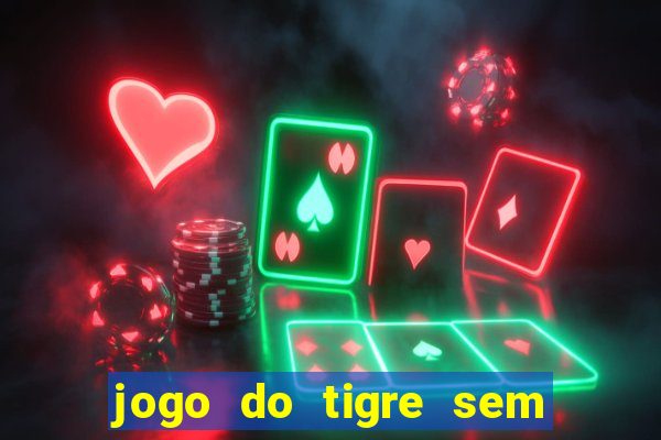 jogo do tigre sem colocar dinheiro